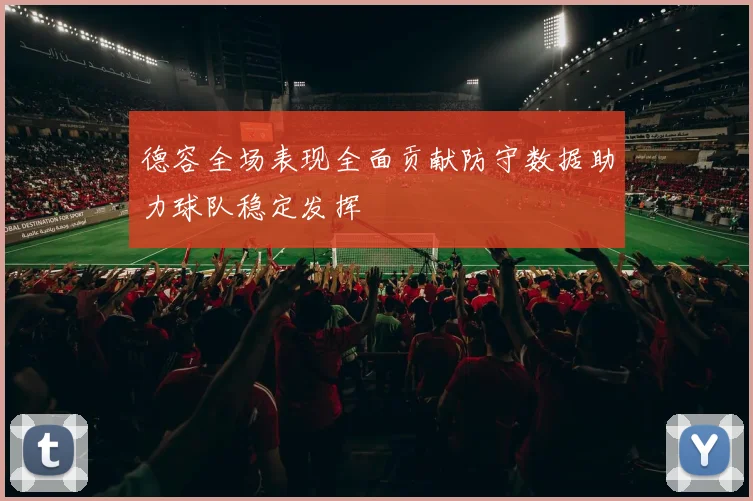 德容全场表现全面贡献防守数据助力球队稳定发挥